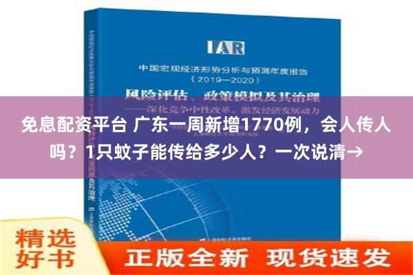 免息配资平台 广东一周新增1770例，会人传人吗？1只蚊子能传给多少人？一次说清→