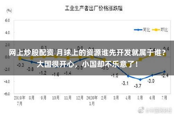 网上炒股配资 月球上的资源谁先开发就属于谁？大国很开心，小国却不乐意了！