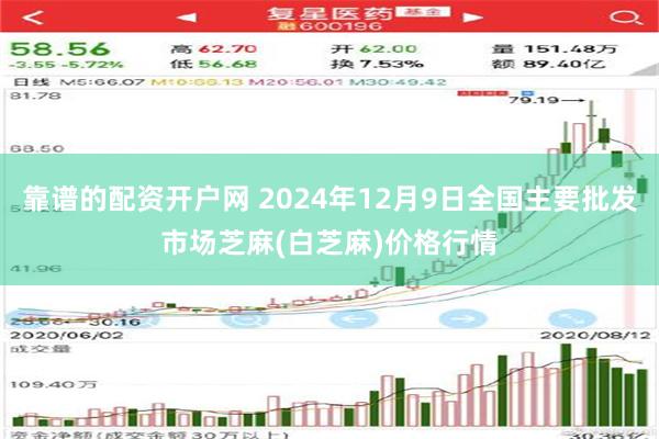 靠谱的配资开户网 2024年12月9日全国主要批发市场芝麻(白芝麻)价格行情